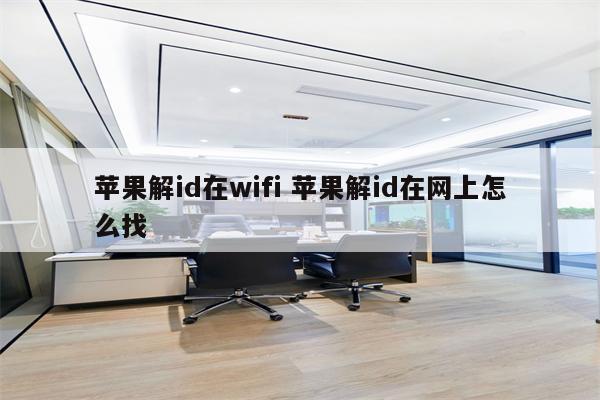 苹果解id在wifi 苹果解id在网上怎么找