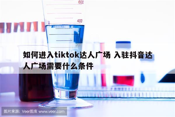 如何进入tiktok达人广场 入驻抖音达人广场需要什么条件