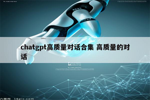 chatgpt高质量对话合集 高质量的对话