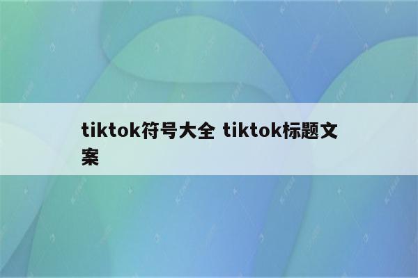 tiktok符号大全 tiktok标题文案