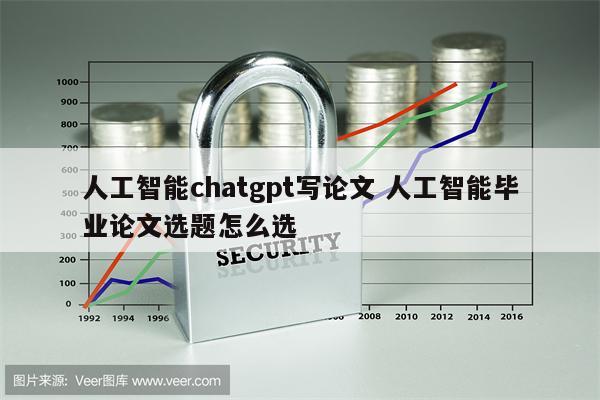 详细阅读:人工智能chatgpt写论文 人工智能毕业论文选题怎么选 人工智能chatgpt写论文 人工智能毕业论文选题怎么选
