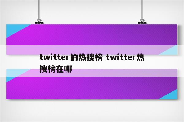 twitter的热搜榜 twitter热搜榜在哪