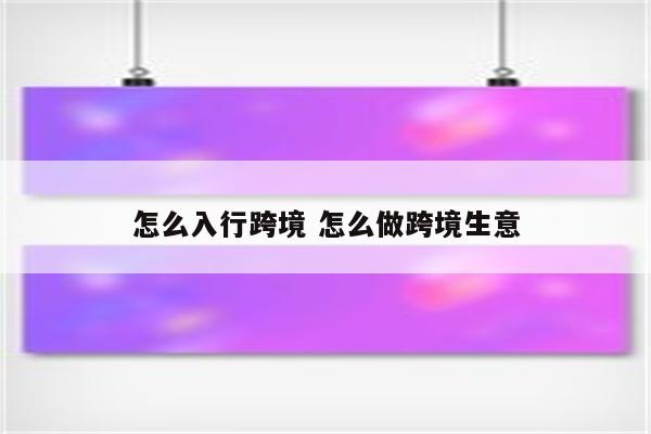 怎么入行跨境 怎么做跨境生意