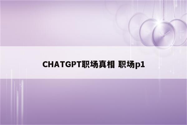 CHATGPT职场真相 职场p1