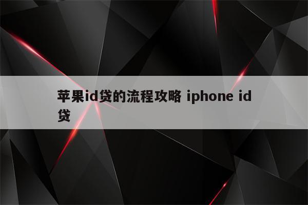 苹果id贷的流程攻略 iphone id贷