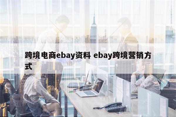 跨境电商ebay资料 ebay跨境营销方式