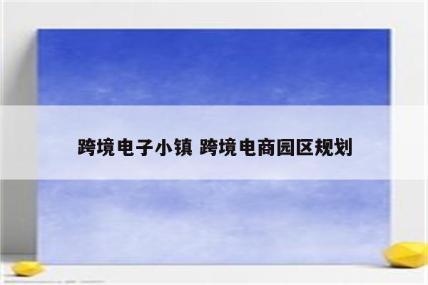 跨境电子小镇 跨境电商园区规划