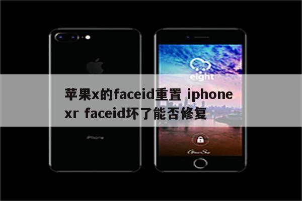 苹果x的faceid重置 iphone xr faceid坏了能否修复