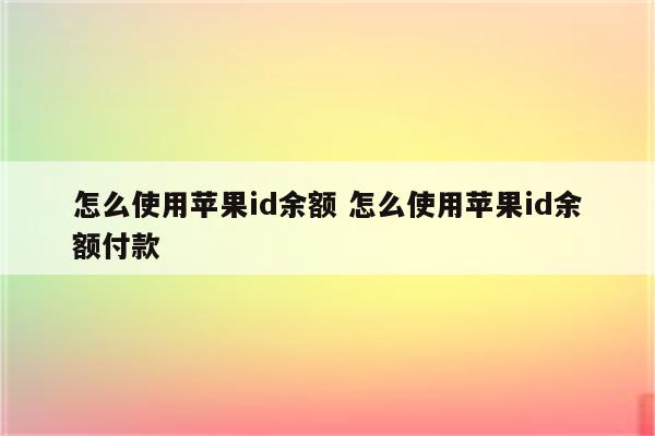 怎么使用苹果id余额 怎么使用苹果id余额付款