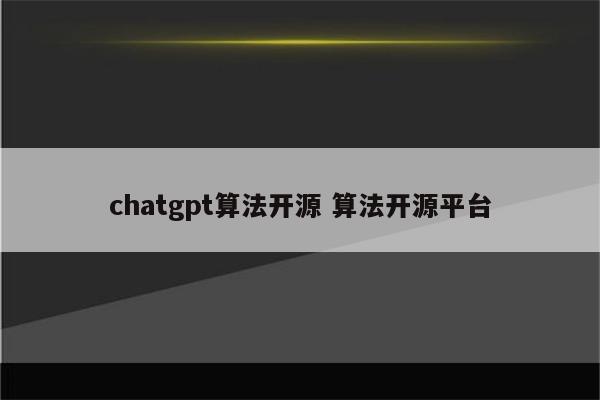 chatgpt算法开源 算法开源平台