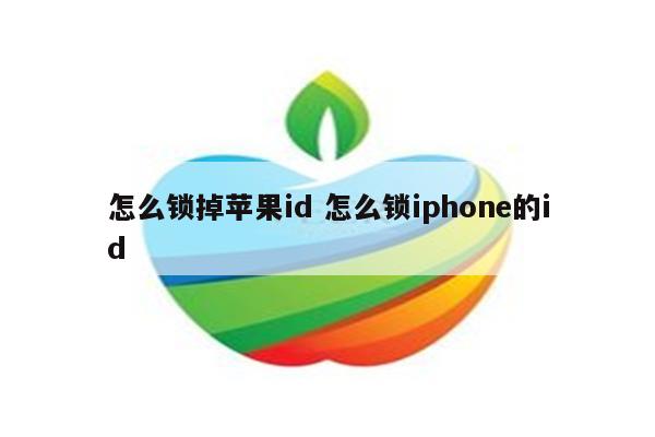 怎么锁掉苹果id 怎么锁iphone的id