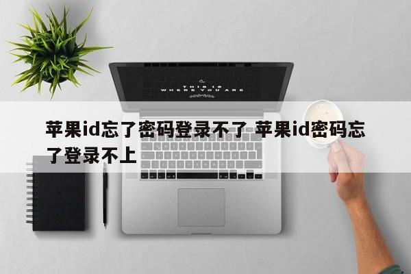 苹果id忘了密码登录不了 苹果id密码忘了登录不上