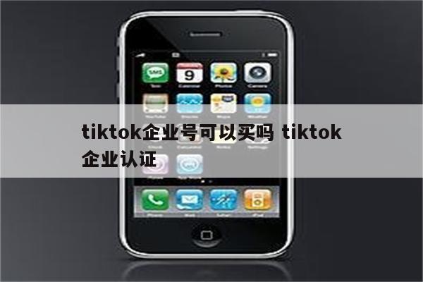 tiktok企业号可以买吗 tiktok企业认证