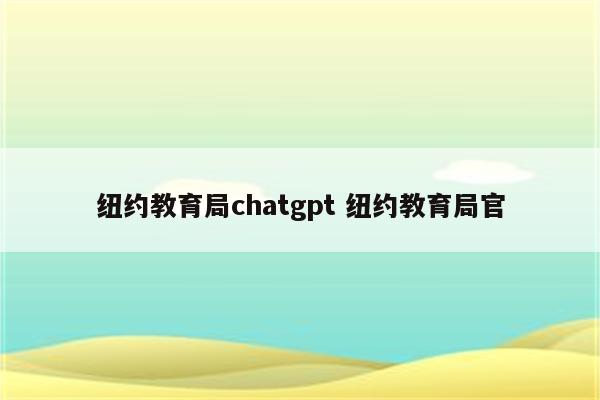 纽约教育局chatgpt 纽约教育局官