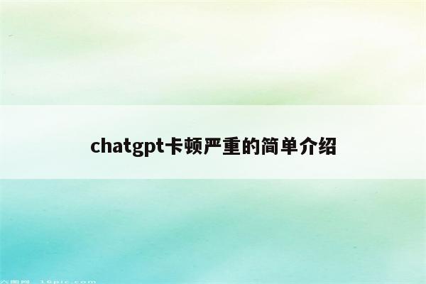 chatgpt卡顿严重的简单介绍