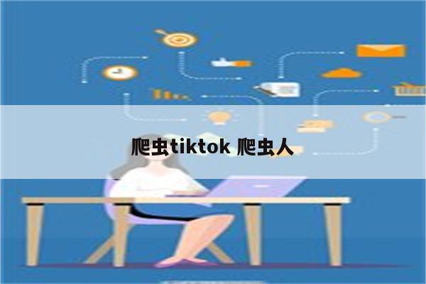 爬虫tiktok 爬虫人