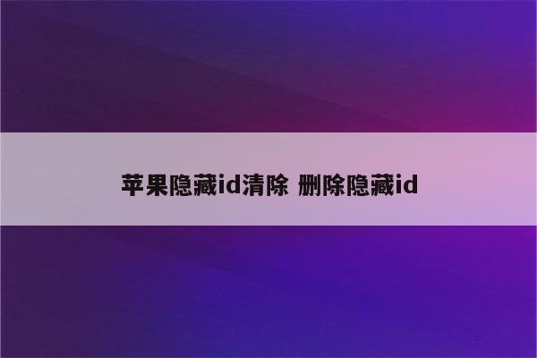 苹果隐藏id清除 删除隐藏id