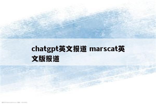 chatgpt英文报道 marscat英文版报道