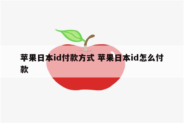 苹果日本id付款方式 苹果日本id怎么付款