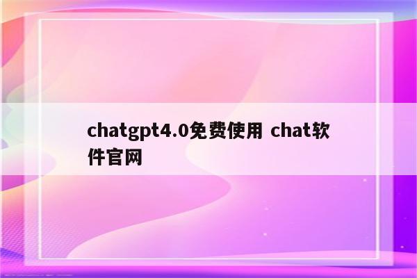 chatgpt4.0免费使用 chat软件官网