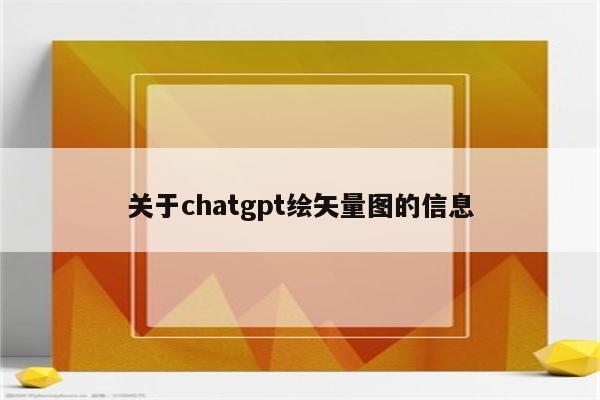 关于chatgpt绘矢量图的信息