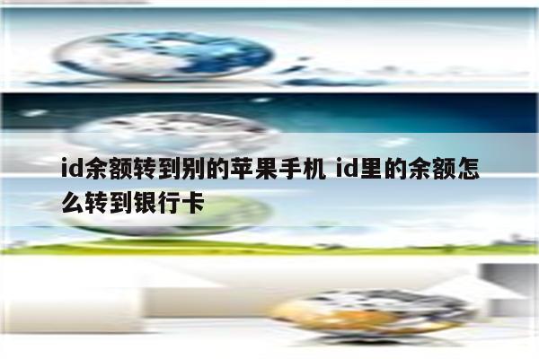 id余额转到别的苹果手机 id里的余额怎么转到银行卡