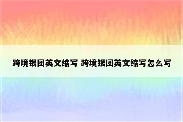 跨境银团英文缩写 跨境银团英文缩写怎么写