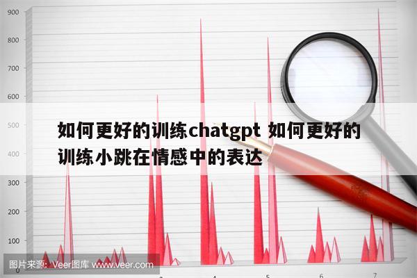 如何更好的训练chatgpt 如何更好的训练小跳在情感中的表达