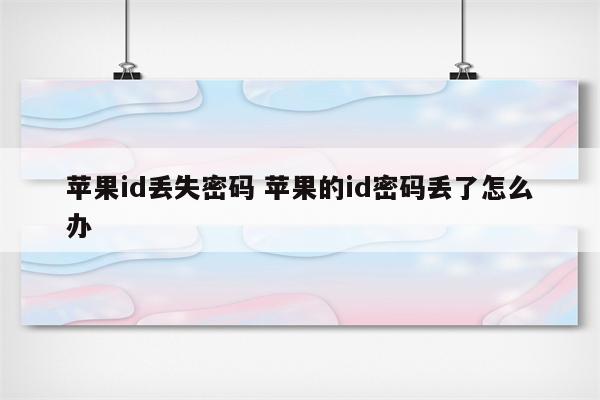 苹果id丢失密码 苹果的id密码丢了怎么办