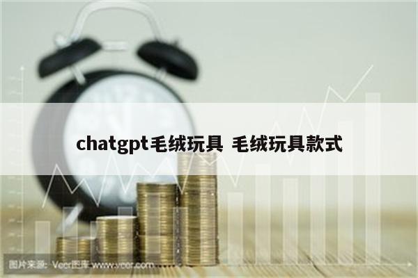 chatgpt毛绒玩具 毛绒玩具款式