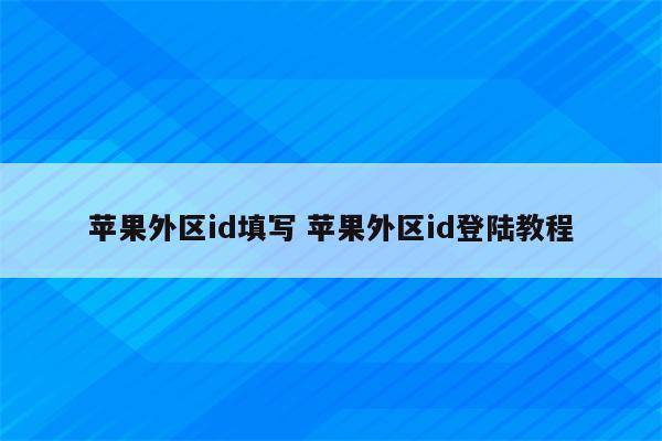 苹果外区id填写 苹果外区id登陆教程