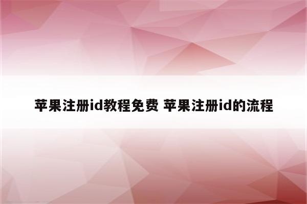 苹果注册id教程免费 苹果注册id的流程