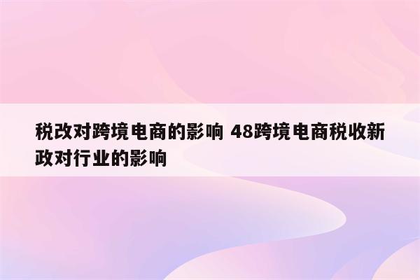 税改对跨境电商的影响 48跨境电商税收新政对行业的影响