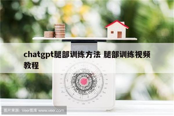 chatgpt腿部训练方法 腿部训练视频教程