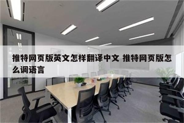 推特网页版英文怎样翻译中文 推特网页版怎么调语言