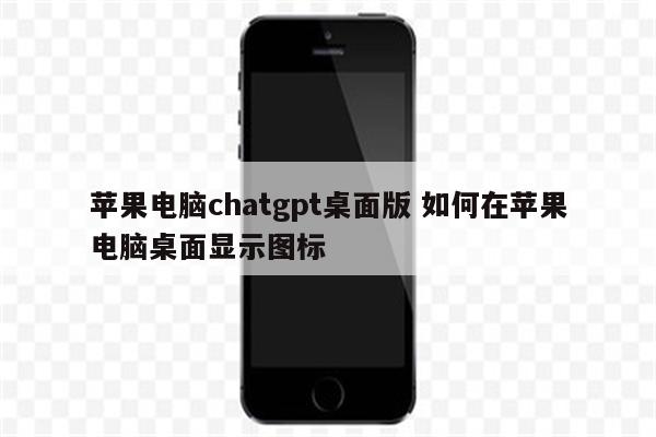 苹果电脑chatgpt桌面版 如何在苹果电脑桌面显示图标