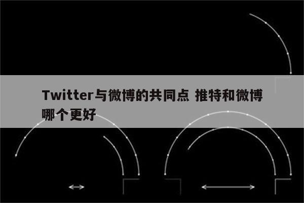 Twitter与微博的共同点 推特和微博哪个更好