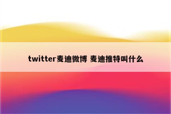 twitter麦迪微博 麦迪推特叫什么