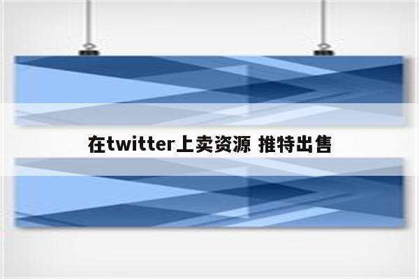 在twitter上卖资源 推特出售