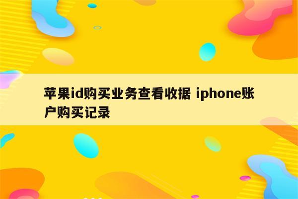 苹果id购买业务查看收据 iphone账户购买记录