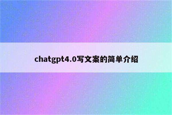 chatgpt4.0写文案的简单介绍