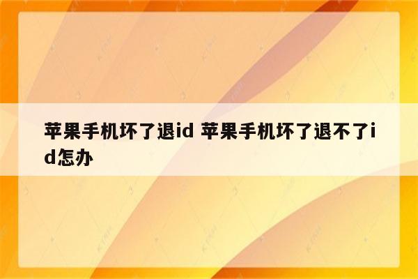 苹果手机坏了退id 苹果手机坏了退不了id怎办