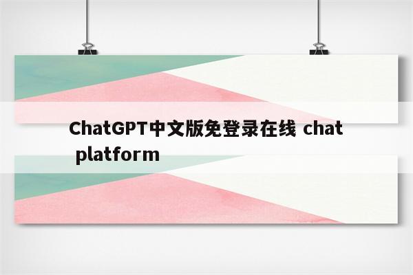 ChatGPT中文版免登录在线 chat platform