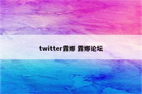 twitter露娜 露娜论坛