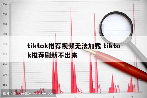 tiktok推荐视频无法加载 tiktok推荐刷新不出来