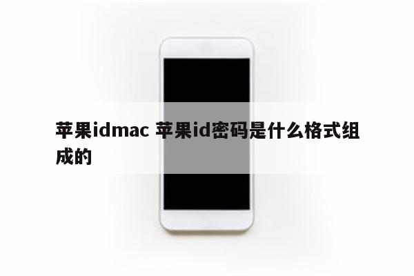 苹果idmac 苹果id密码是什么格式组成的