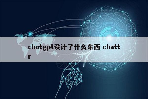 chatgpt设计了什么东西 chattr