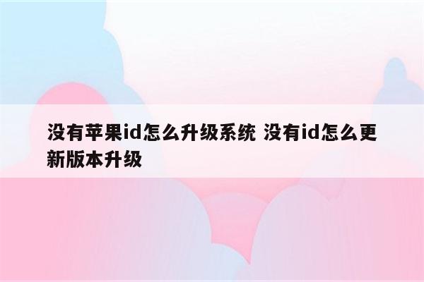 没有苹果id怎么升级系统 没有id怎么更新版本升级