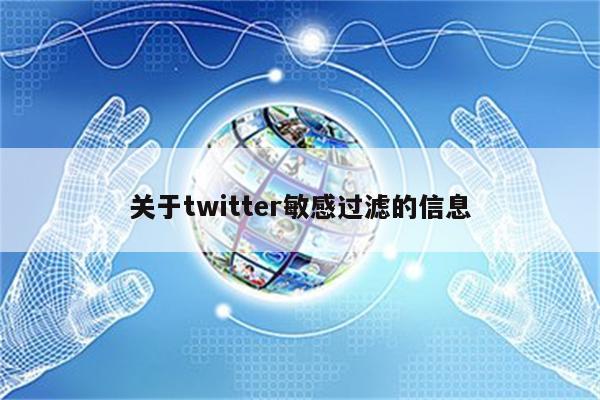 关于twitter敏感过滤的信息