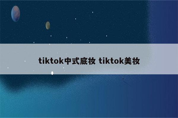 tiktok中式底妆 tiktok美妆